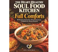 The Heart-Healthy Soul Food Kitchen: Fall Comforts (The Soulful Wellness Kitchen: Culturally Rooted Recipes. Comforting Flavors. Everyday Well-Being.)