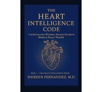 The Heart Intelligence Code: Cardiovascular Wisdom: Ancient Secrets to Modern Heart Health (The Organ Intelligence Series (Book 1))