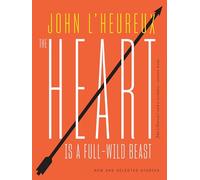 The Heart Is a Full-Wild Beast: New and Selected Stories