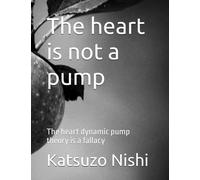 The heart is not a pump: The heart dynamic pump theory is a fallacy