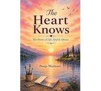 The Heart Knows: The Poems of Life, Soul & Silence