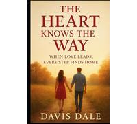 The Heart Knows the Way: When Love Leads, Every Step Finds Home