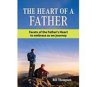 The Heart of a Father: Facets of the Father's Heart to embrace as we journey