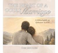 The Heart of a Godly Marriage: A Biblical Guide on Ephesians 5:13-33