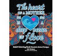 The Heart of a Mother: 100 Mandala Animal Designs to Coloring: Dive into 100 intricate mandala animal illustrations that celebrate a mother's deep ... art and emotion. Funny, Easy, and Relaxing
