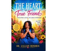 THE HEART OF A TRUE FRIEND: Developing a Heart Like Christ in Friendship