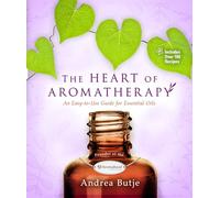 The Heart of Aromatherapy: An Easy-to-Use Guide for Essential Oils