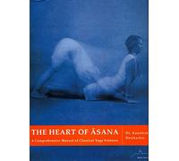 The Heart of Asana: A Comprehensive Manual of Classical Yoga Postures