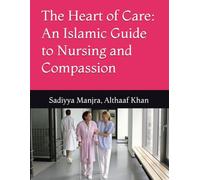 The Heart of Care: An Islamic Guide to Nursing and Compassion (The Empowered Nurse Series)