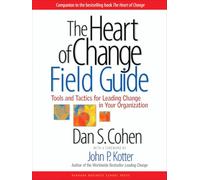 The Heart of Change Field Guide: Tools And Tactics for Leading Change in Your Organization