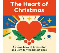 The Heart of Christmas: A visual book of love, color, and light for the littlest ones.