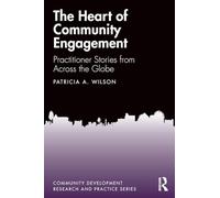The Heart of Community Engagement: Practitioner Stories from Across the Globe (Community Development Research and Practice Series)
