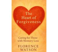 The Heart Of Forgiveness: Caring For Those With Memory Loss