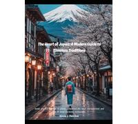 The Heart of Japan: A Modern Guide to Timeless Traditions