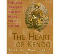 The Heart of Kendo: A Comprehensive Introduction to the Philosophy and Practice of the Art of the Sword