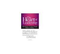 The Heart of Leadership: Earn Trust, Inspire Action, and Become the Leader People Want to Follow (Mark Miller)