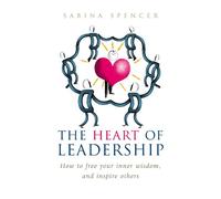 The Heart Of Leadership: Unlock Your Inner Wisdom and Inspire Others