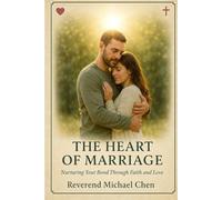 The Heart of Marriage: Nurturing Your Bond Through Faith and Love
