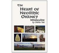 The Heart of Neolithic Orkney Miniguide (The Heart of Neolithic Orkney Miniguide: Second Edition)