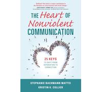 The Heart of Nonviolent Communication: 25 Keys to Shift From Separation to Connection