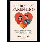 The Heart of Parenting: Raising Happy, Resilient, and Responsible Kids