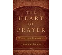 The Heart of Prayer: What Jesus Teaches Us