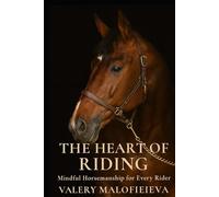 The Heart of Riding: Mindful Horsemanship for Every Rider