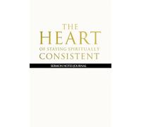 The Heart of Staying Spiritually Consistent: Sermon Notes Journal