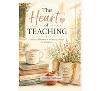 The Heart of Teaching: A Daily Teacher Reflection Journal for Classroom Memories, Lesson Ideas, Gratitude & Growth