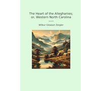 The Heart of the Alleghanies; or, Western North Carolina (Classic Books)