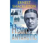 The Heart of the Antarctic (Annotated): Vol I and II (Sastrugi Press Classics)