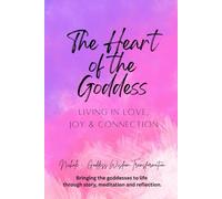 The Heart of the Goddess: Living in Love, Joy and Connection