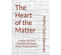 The Heart of the Matter: Mastering Your Emotions in Godly Ways -Youth Edition-