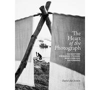 The Heart of the Photograph: 100 Questions for Making Stronger, More Expressive Photographs