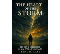 THE HEART OF THE STORM: Finding Stillness in a Chaotic World