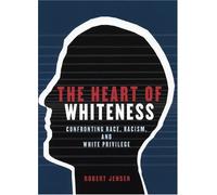 The Heart of Whiteness: Confronting Race, Racism and White Privilege