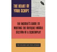 The Heart of Your Script : The Insider’s Guide to Writing the Difficult Middle Section of a Screenplay