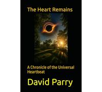 The Heart Remains: A Chronicle of the Universal Heartbeat: 1 (The Dark body)