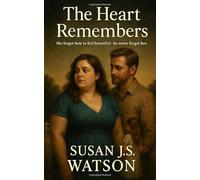 The Heart Remembers: She Forgot How to Feel Beautiful - He Never Forgot Her: A Small Town Story of Emotional Reconnection, Self-Worth, and the Science of Love Remembered