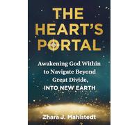 The Heart’s Portal: Awakening God Within to Navigate Beyond Great Divide, Into New Earth