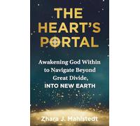 The Heart’s Portal: Awakening God Within to Navigate Beyond Great Divide, Into New Earth