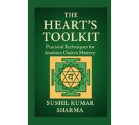 The Heart’s Toolkit: Practical Techniques for Anahata Chakra Mastery