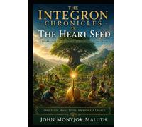 The Heart Seed: A Journey of Growth, Character, and Living Legacy (The Integron Chronicles)