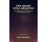 The Heart Still Believes: Poems About Love, Healing, Faith, and Finding Hope Again