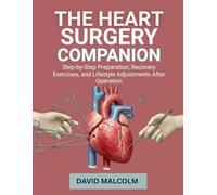 The Heart Surgery Companion: Step-by-Step Preparation, Recovery Exercises, and Lifestyle Adjustments After Operation