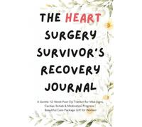 The Heart Surgery Survivor's Recovery Journal: A Gentle 12-Week Post-Op Tracker for Vital Signs, Cardiac Rehab & Medication Progress | Beautiful Care Package Gift for Women