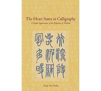 The Heart Sutra in Calligraphy: A Visual Appreciation of The Perfection of Wisdom