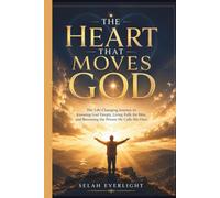 THE HEART THAT MOVES GOD: The Life-Changing Journey to Knowing God Deeply, Living Fully for Him, and Becoming the Person He Calls His Own