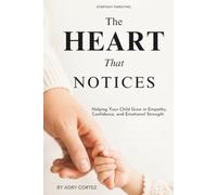 The Heart That Notices: A Parenting Book That Helps Our Children Build Empathy, Emotional Intelligence, Healthy Boundaries, and Confidence (Everyday Parenting)