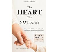 The Heart That Notices: A Parenting Guide to Raising Empathetic, Emotionally Healthy, and Confident Children Simple Conversations That Make a Lasting ... Black & White Edition) (Everyday Parenting)
